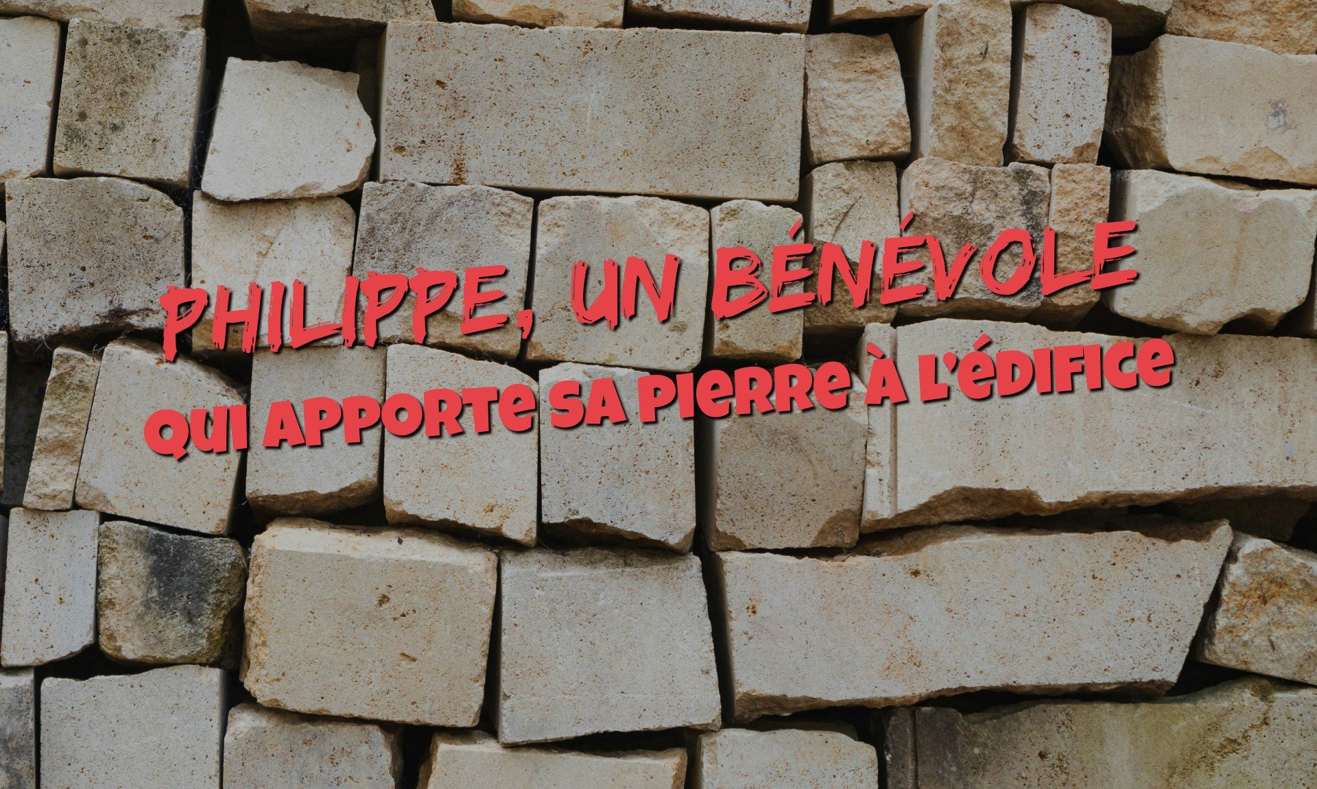 Philippe, un bénévole qui apporte sa pierre à l'édifice